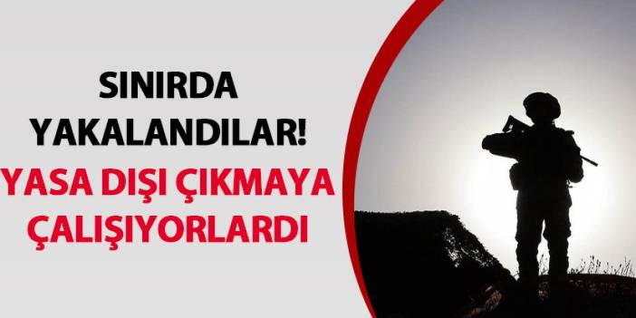 Sınırda yakalandılar! Yasa dışı çıkmaya çalışıyorlardı