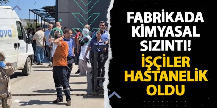 Bursa’da fabrikada kimyasal sızıntı! İşçiler hastanelik oldu