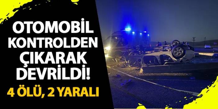 Kayseri'de otomobil kontrolden çıkarak devrildi! 4 ölü, 2 yaralı