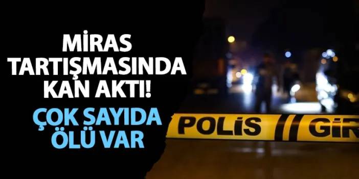 Balıkesir’de miras tartışmasında kan aktı! Çok sayıda ölü var