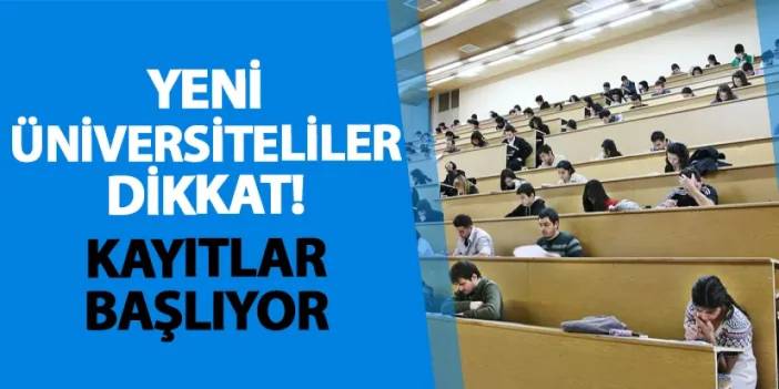 Yeni üniversiteliler dikkat! Kayıtlar başlıyor