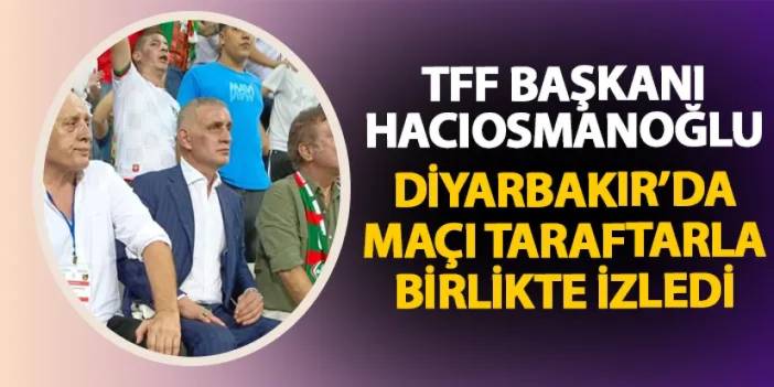 TFF Başkanı Hacıosmanoğlu maçı Amedspor taraftarları arasında izledi