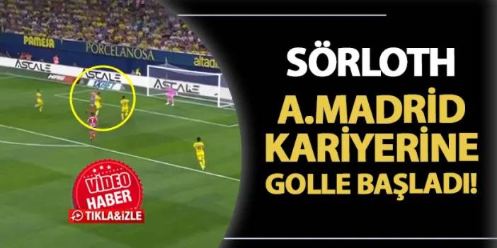 Sörloth Atletico Madrid kariyerine golle başladı! Eski takımı Villareal'i üzdü