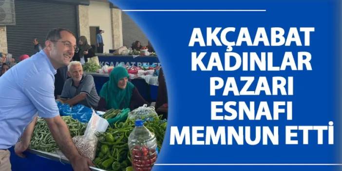 Akçaabat Kadınlar Pazarı esnafı memnun etti