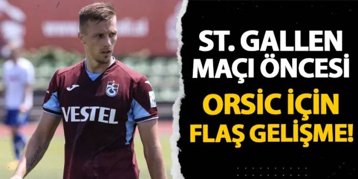 Trabzonspor'da St. Gallen maçı öncesi Orsic gelişmesi!