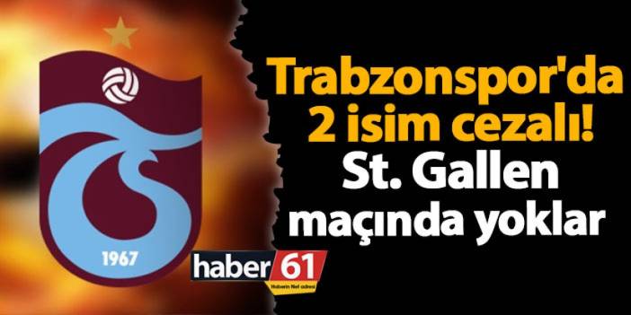 Trabzonspor'da 2 isim cezalı!  St. Gallen maçında yoklar