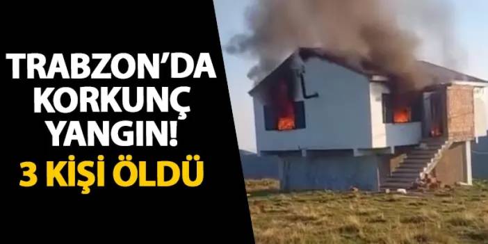 Trabzon’da korkunç yangın! 3 kişi öldü