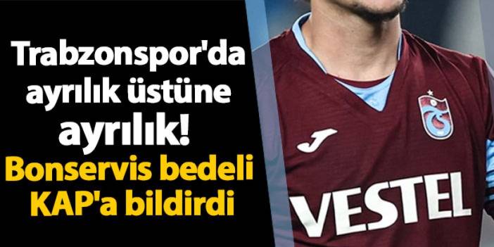 Trabzonspor'da ayrılık üstüne ayrılık! Bonservis bedeli KAP'a bildirdi