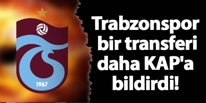 Trabzonspor bir transferi daha KAP'a bildirdi!