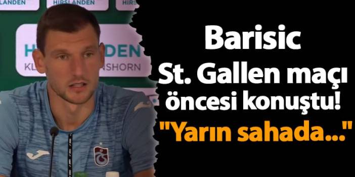 Trabzonspor'da Barisic St. Gallen maçı öncesi konuştu! "Yarın sahada..."