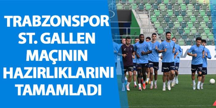 Trabzonspor St. Gallen maçının hazırlıklarını tamamladı