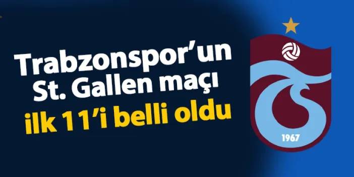 St. Gallen - Trabzonspor maçı kadrosu! İşte ilk 11'ler