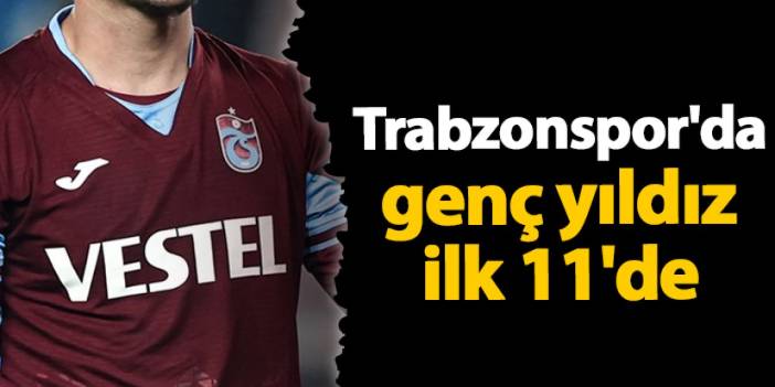 Trabzonspor'da genç yıldız ilk 11'de