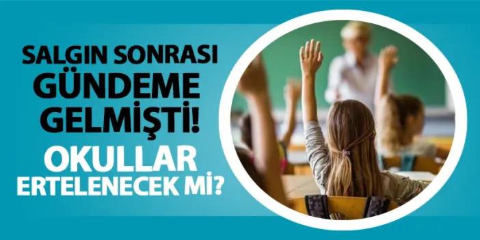 Salgın sonrası gündeme gelmişti! Okullar ertelenecek mi? Ayın kaçında açılacak?