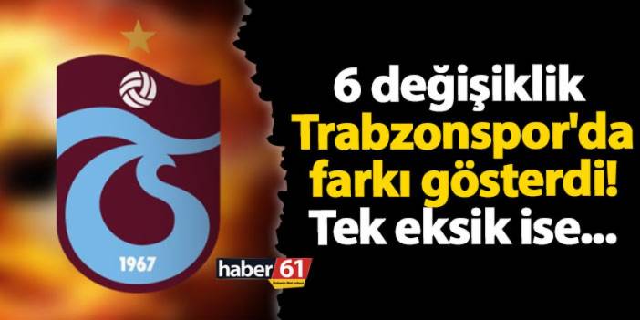 6 değişiklik Trabzonspor'da farkı gösterdi! Tek eksik ise...