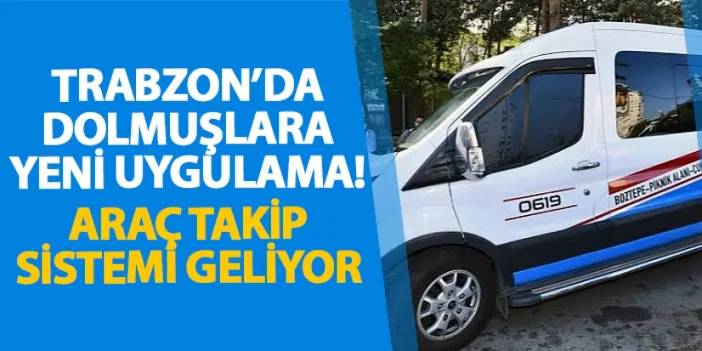 Trabzon’da dolmuşlara yeni uygulama! Araç takip sistemi geliyor