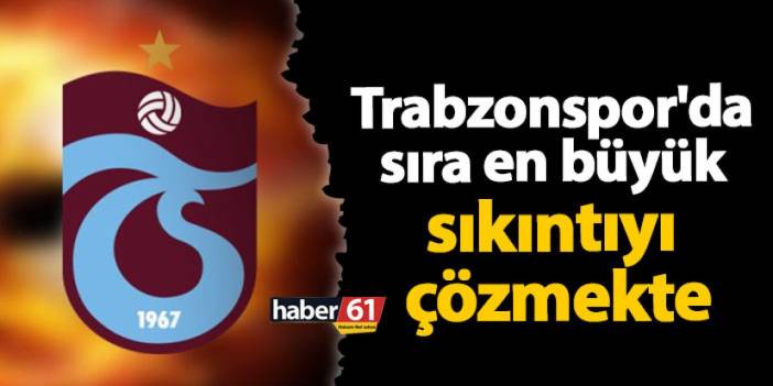 Trabzonspor'da sıra en büyük sıkıntıyı çözmekte