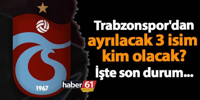 Trabzonspor'da o sıkıntı devam ediyor! Ayrılacak 3 isim kim olacak?