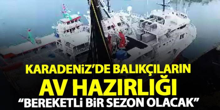 Karadeniz'de balıkçıların av hazırlığı "Bereketli bir sezon olacak"