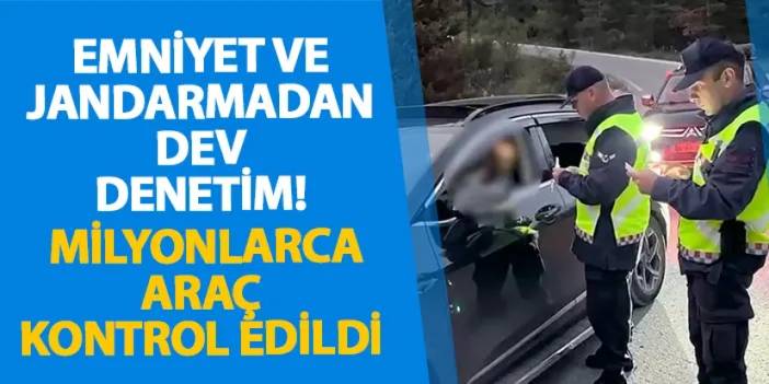 Emniyet ve jandarmadan dev denetim! Milyonlarca araç kontrol edildi