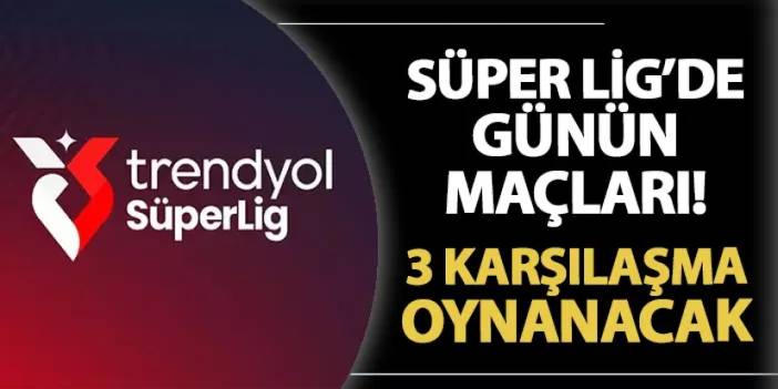 Bugün Süper Lig'de hangi maçlar var? 25 Ağustos 2024 Süper Lig maçları