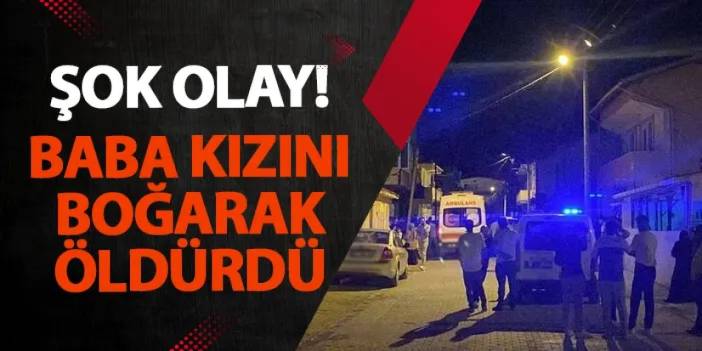 Balıkesir’de şok olay! Baba kızını boğarak öldürdü