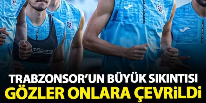 Trabzonspor'un büyük sıkıntısı! Gözler onlara çevrildi!