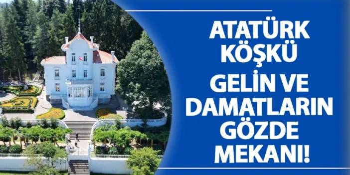 Atatürk Köşkü gelin ve damatların gözde mekanı!