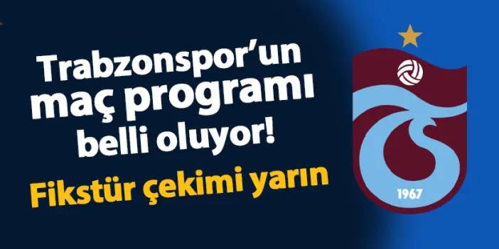 Trabzonspor'un maç programı belli oluyor! Fikstür yarın çekilecek