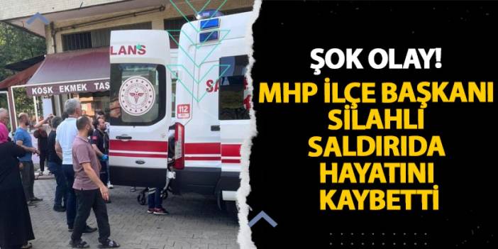 Rize’de şok olay! MHP İlçe Başkanı silahlı saldırıda hayatını kaybetti