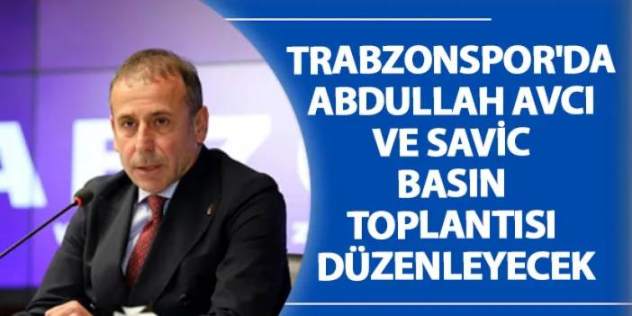 Trabzonspor'da Abdullah Avcı ve Savic basın toplantısı düzenleyecek