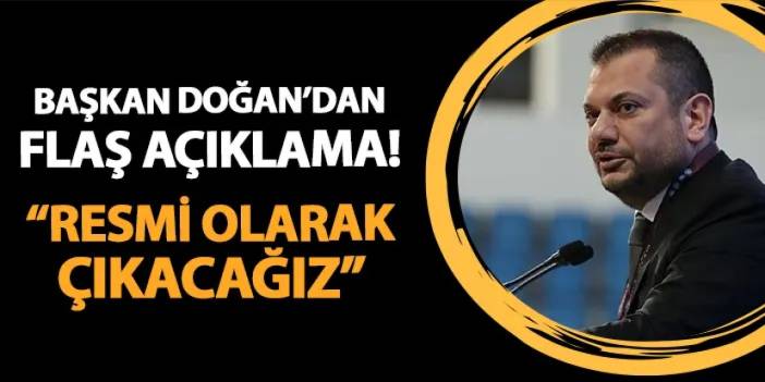 Trabzonspor'da Başkan Doğan'dan flaş açıklama! "Resmi olarak çıkacağız"