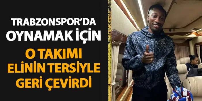 Trabzonspor kente getirmişti! O kulübü elinin tersiyle geri çevirdi