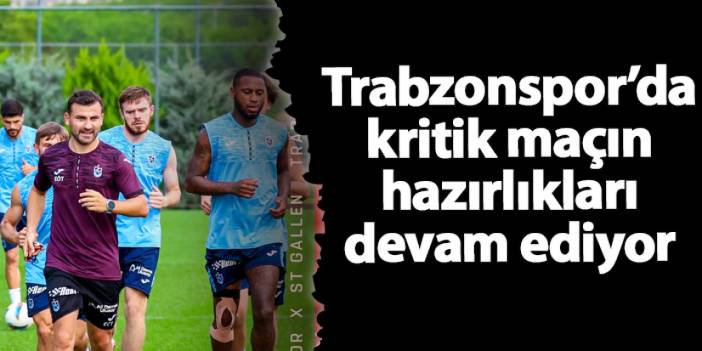 Trabzonspor'da kritik mücadelenin hazırlıkları devam ediyor