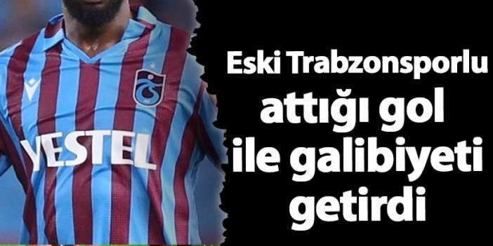 Eski Trabzonsporlu golü ile galibiyeti getirdi