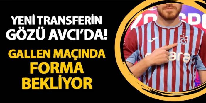 Trabzonspor'da yeni transferin gözü Avcı'da! St. Gallen maçında forma bekliyor