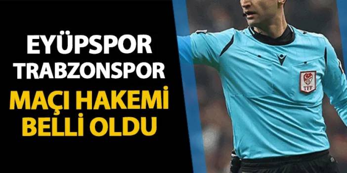 Eyüpspor - Trabzonspor maçı hakemi belli oldu