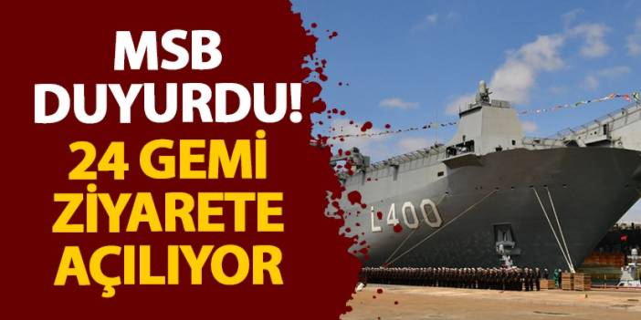 MSB duyurdu! 24 gemi ziyarete açılıyor