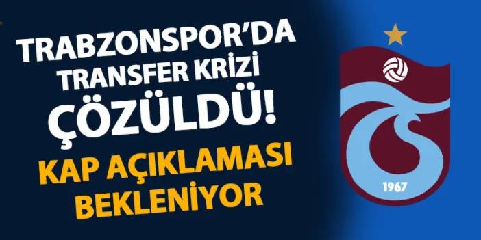 Trabzonspor'da transfer krizi çözüldü! KAP açıklaması gelecek