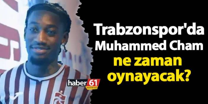 Trabzonspor'da Muhammed Cham ne zaman oynayacak?