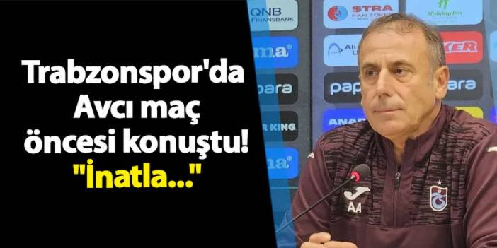 Trabzonspor'da Avcı maç öncesi konuştu! "İnatla..."