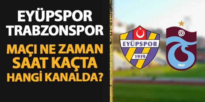 Eyüpspor - Trabzonspor maçı ne zaman, saat kaçta, hangi kanalda?