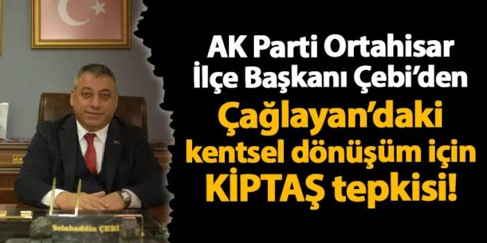 AK Parti Ortahisar İlçe Başkanı Çebi'den KİPTAŞ tepkisi! "Talihsizlik..."