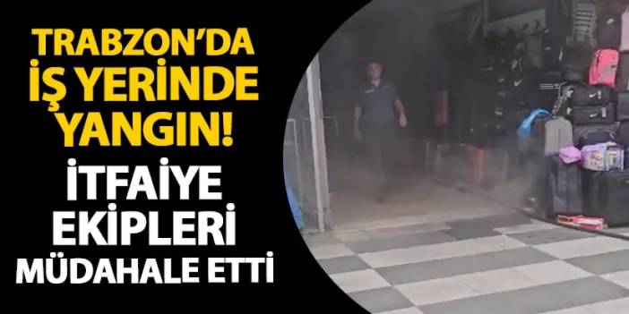 Trabzon'da iş yerinde yangın! İtfaiye ekipleri müdahale etti