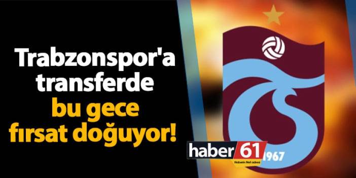 Trabzonspor'a bu gece fırsat doğuyor! Transfer...