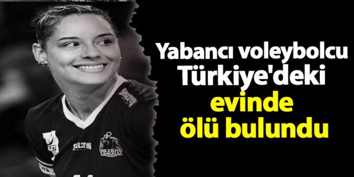 Yabancı voleybolcu Türkiye'deki evinde ölü bulundu