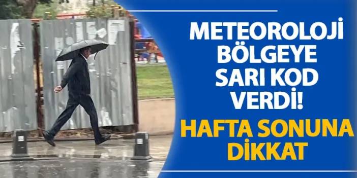 Meteoroloji bölgeye sarı kod verdi! Hafta sonuna dikkat