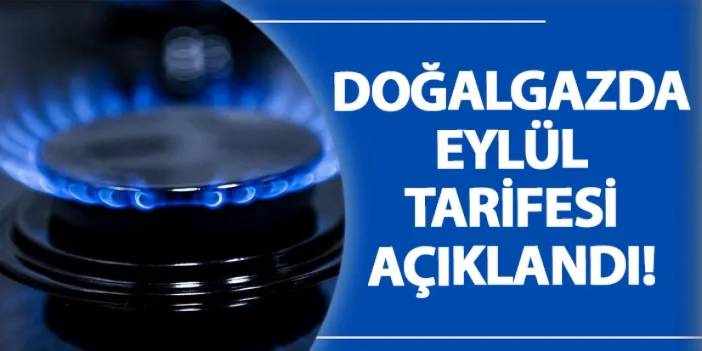 Doğalgazda eylül tarifesi açıklandı!