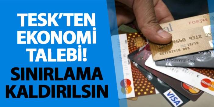 TESK’ten ekonomi talebi! Sınırlama kaldırılsın