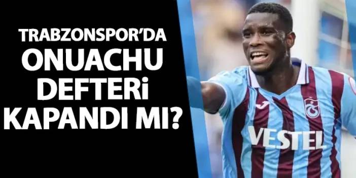 Trabzonspor'da Onuachu defteri kapandı mı?